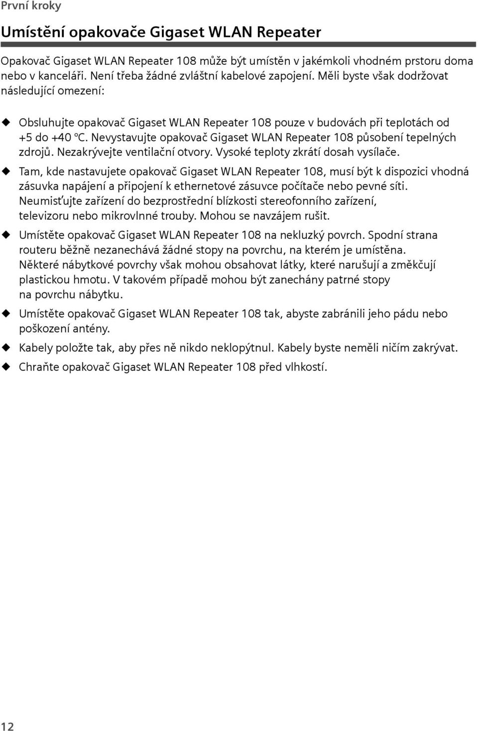 Nevystavujte opakovač Gigaset WLAN Repeater 108 působení tepelných zdrojů. Nezakrývejte ventilační otvory. Vysoké teploty zkrátí dosah vysílače.