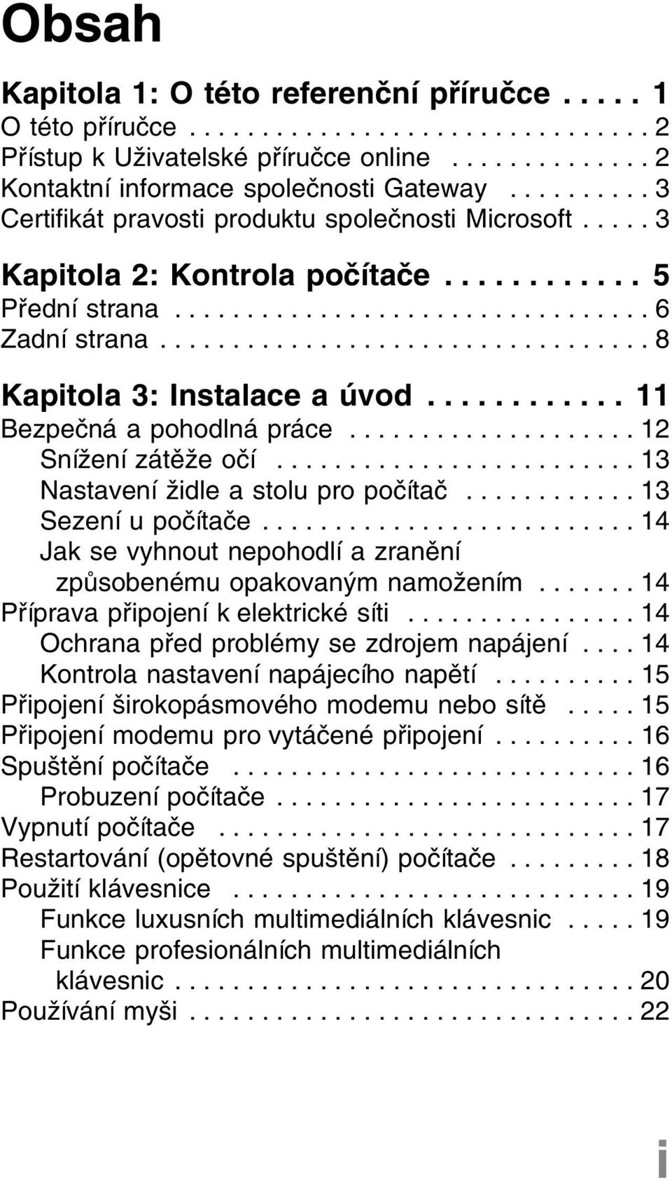 ................................. 8 Kapitola 3: Instalace a úvod............ 11 Bezpečná a pohodlná práce.................... 12 Snížení zátěže očí......................... 13 Nastavení židle a stolu pro počítač.