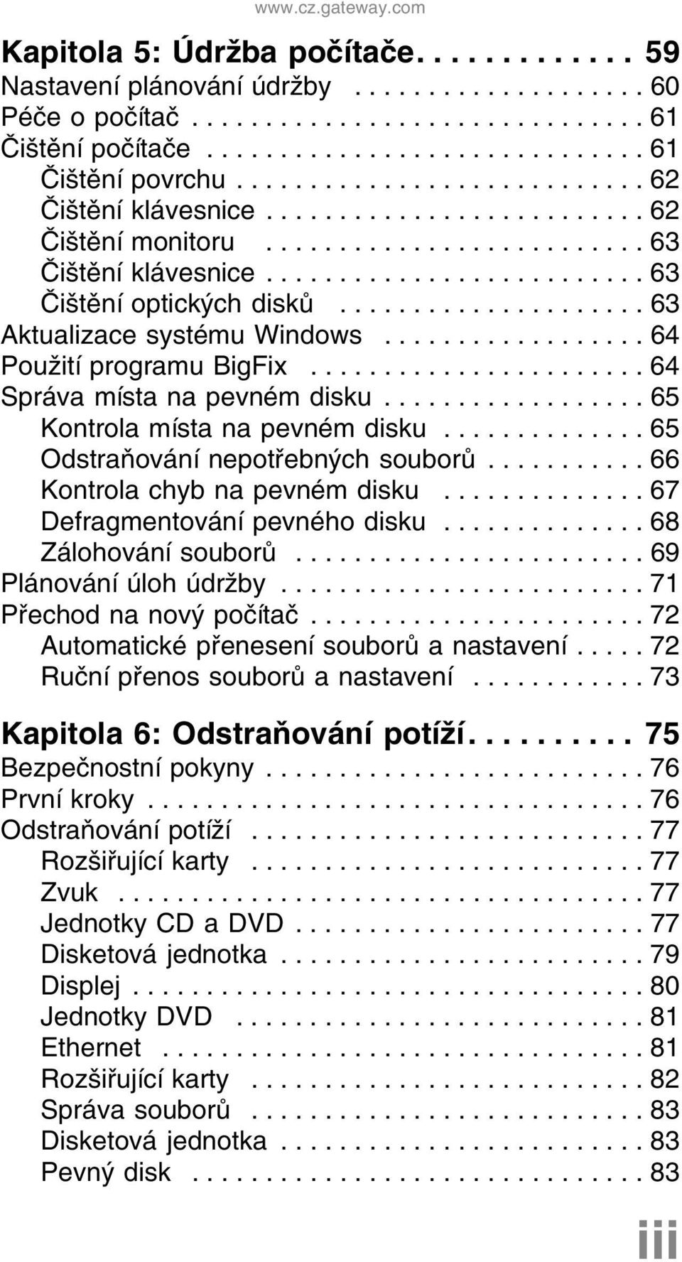 .................... 63 Aktualizace systému Windows.................. 64 Použití programu BigFix....................... 64 Správa místa na pevném disku.................. 65 Kontrola místa na pevném disku.