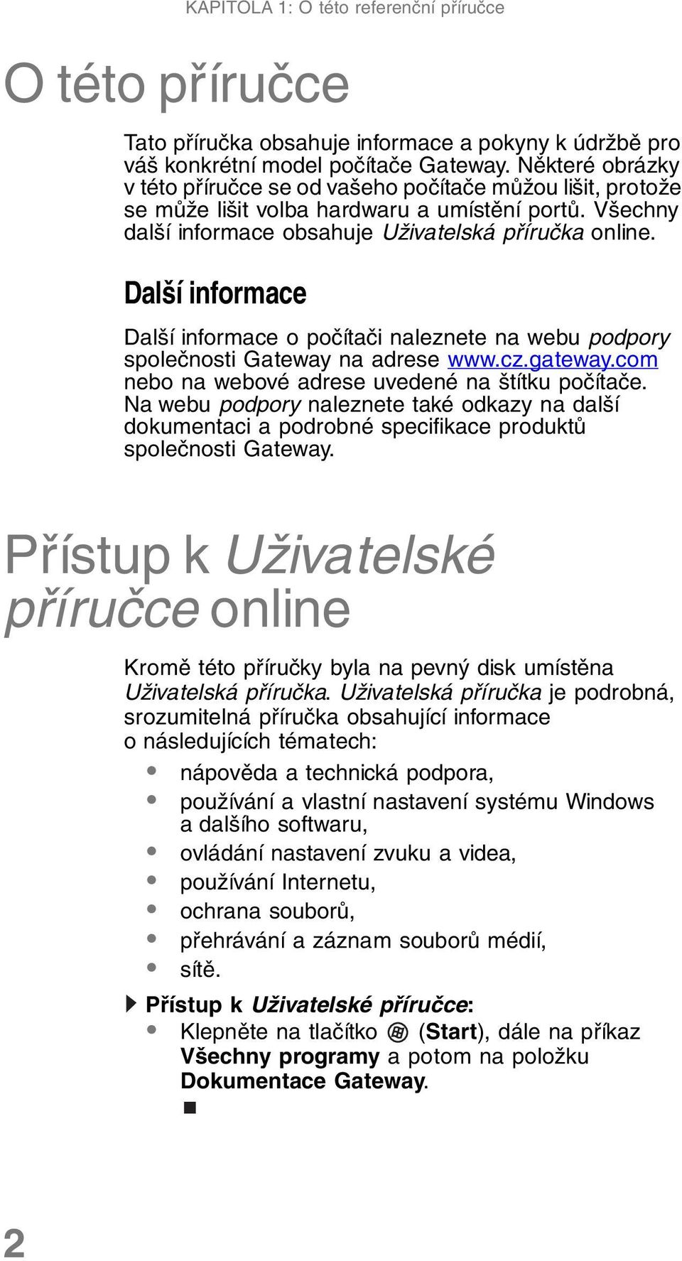 Další informace Další informace o počítači naleznete na webu podpory společnosti Gateway na adrese www.cz.gateway.com nebo na webové adrese uvedené na štítku počítače.