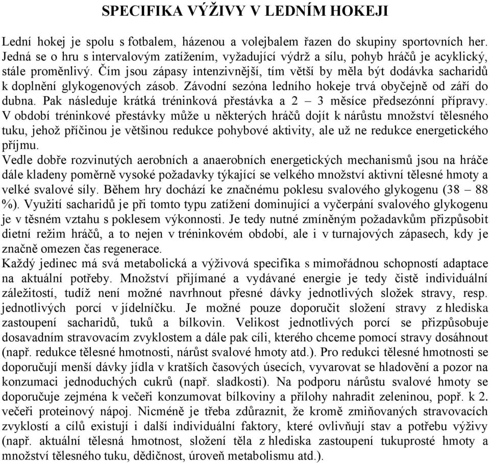 Čím jsou zápasy intenzivnější, tím větší by měla být dodávka sacharidů k doplnění glykogenových zásob. Závodní sezóna ledního hokeje trvá obyčejně od září do dubna.