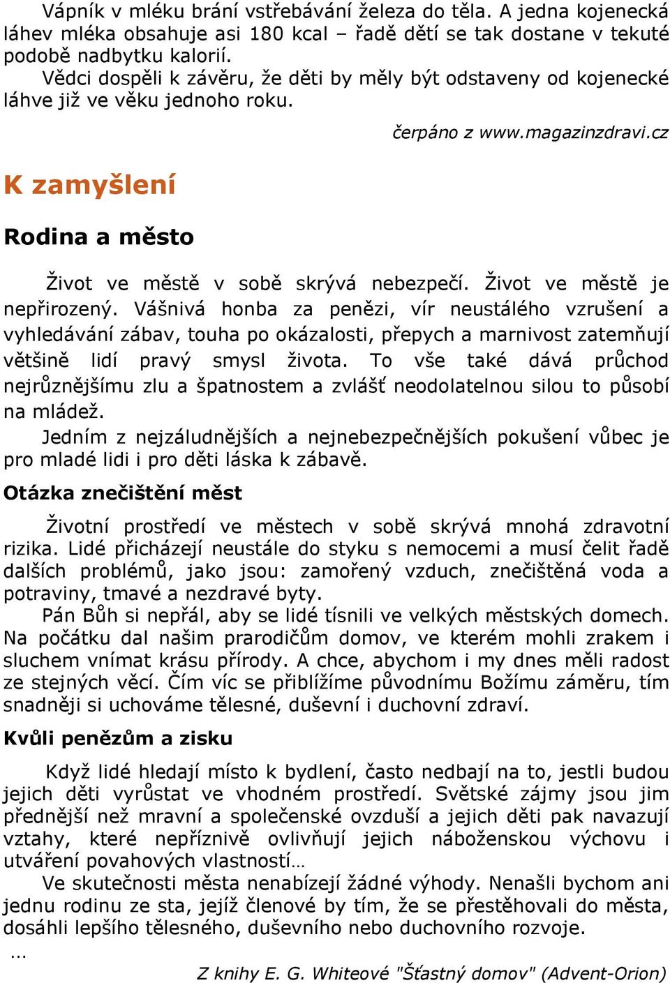 Život ve městě je nepřirozený. Vášnivá honba za penězi, vír neustálého vzrušení a vyhledávání zábav, touha po okázalosti, přepych a marnivost zatemňují většině lidí pravý smysl života.