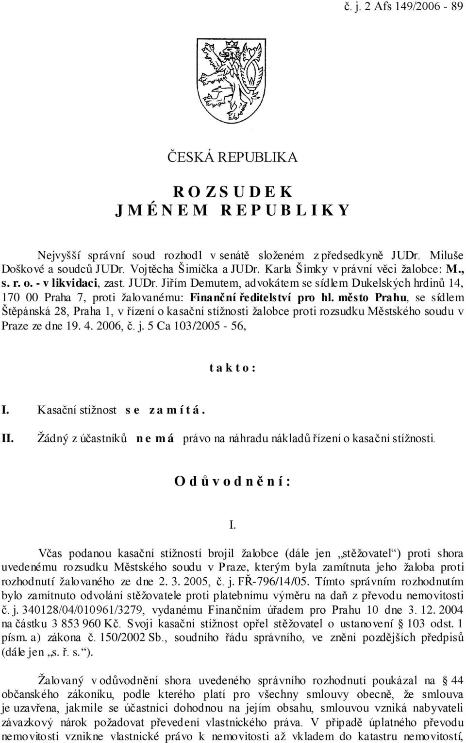 město Prahu, se sídlem Štěpánská 28, Praha 1, v řízení o kasační stížnosti žalobce proti rozsudku Městského soudu v Praze ze dne 19. 4. 2006, č. j. 5 Ca 103/2005-56, t a k t o : I.