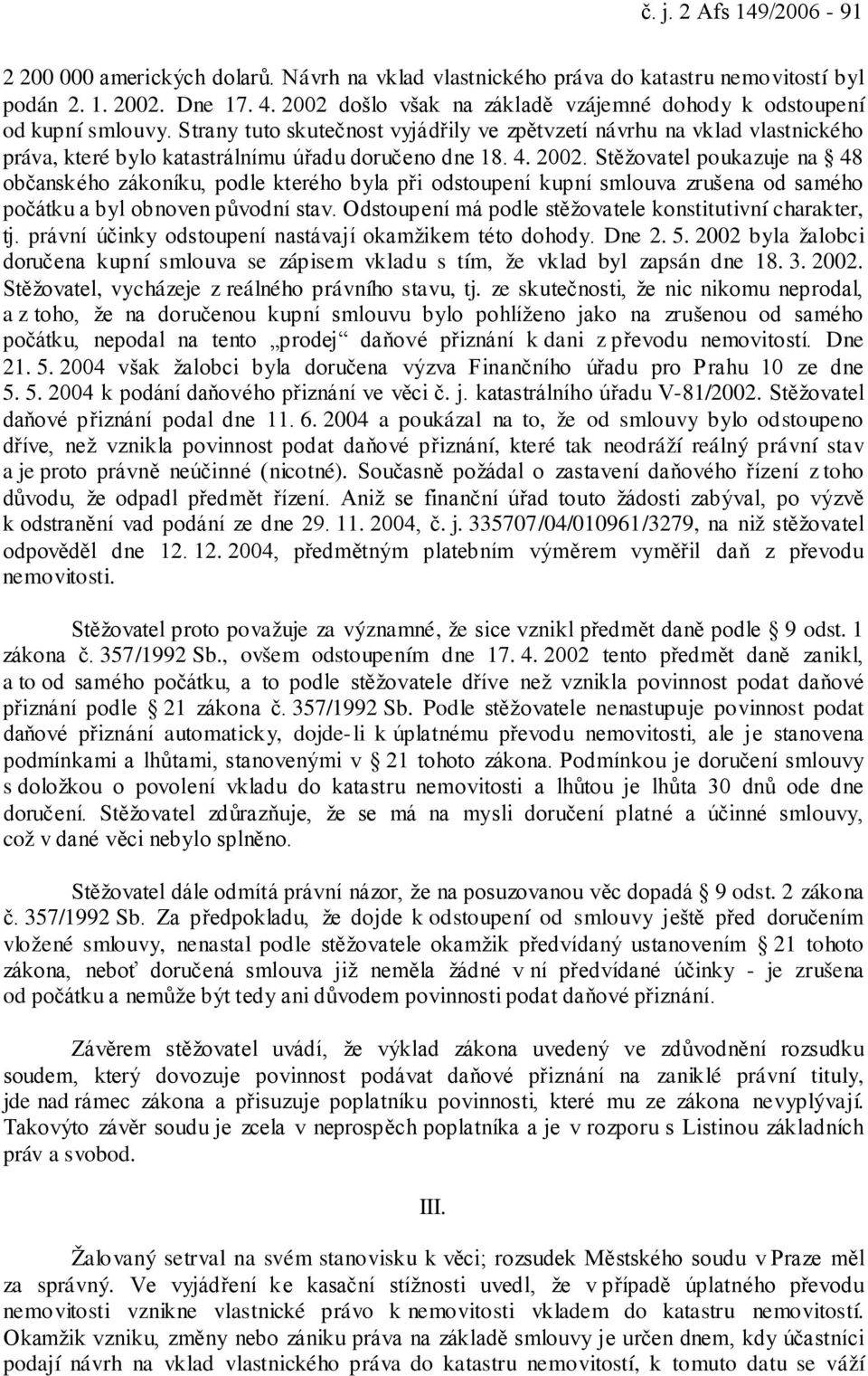 Strany tuto skutečnost vyjádřily ve zpětvzetí návrhu na vklad vlastnického práva, které bylo katastrálnímu úřadu doručeno dne 18. 4. 2002.