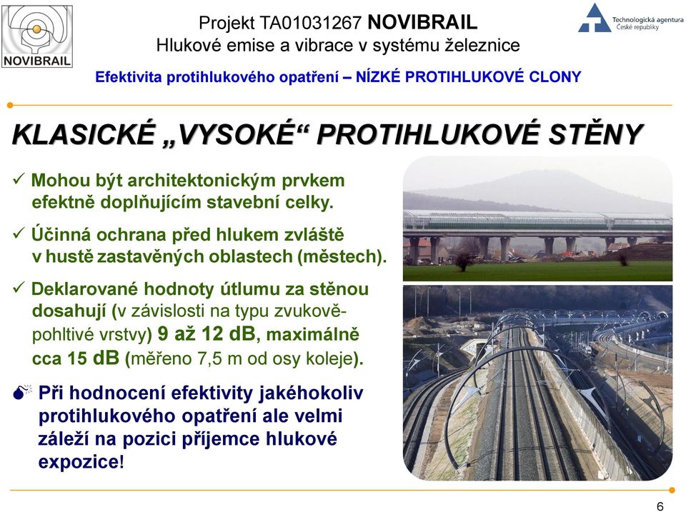 Deklarované hodnoty útlumu za stěnou dosahují (v závislosti na typu zvukověpohltivé vrstvy) 9 až 12 db,