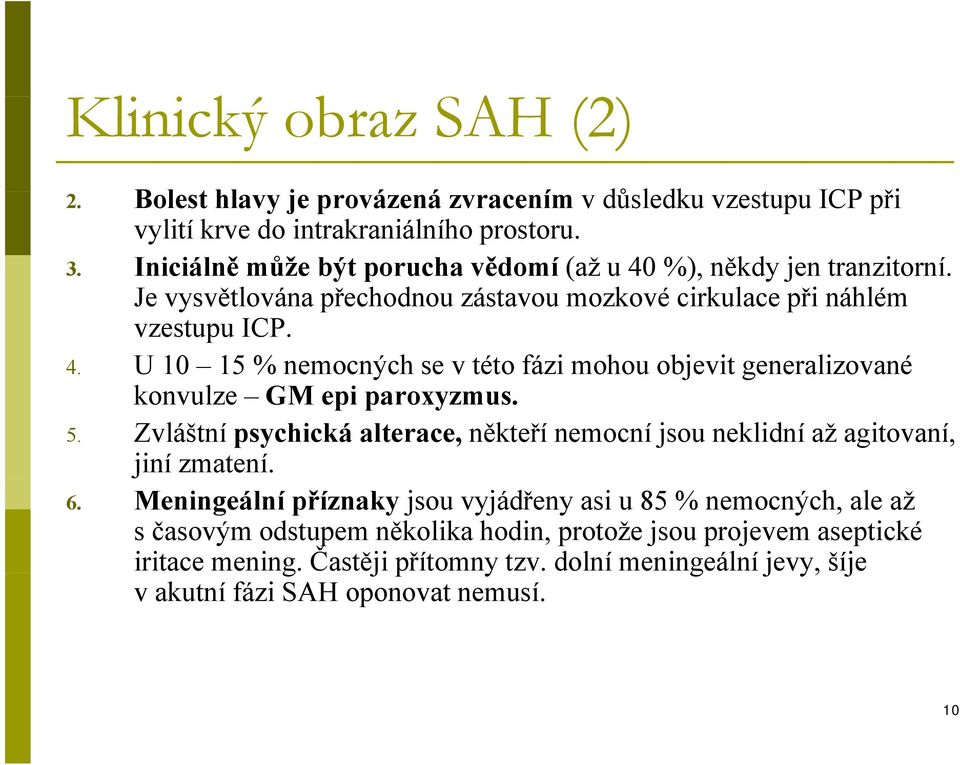 5. Zvláštní psychická alterace, někteří nemocní jsou neklidní až agitovaní, jiní zmatení. 6.