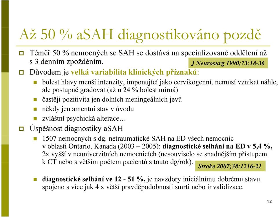 mírná) častěji pozitivita jen dolních meningeálních jevů někdy jen amentní stav v úvodu zvláštní psychická alterace Úspěšnost diagnostiky asah 1507 nemocných s dg.