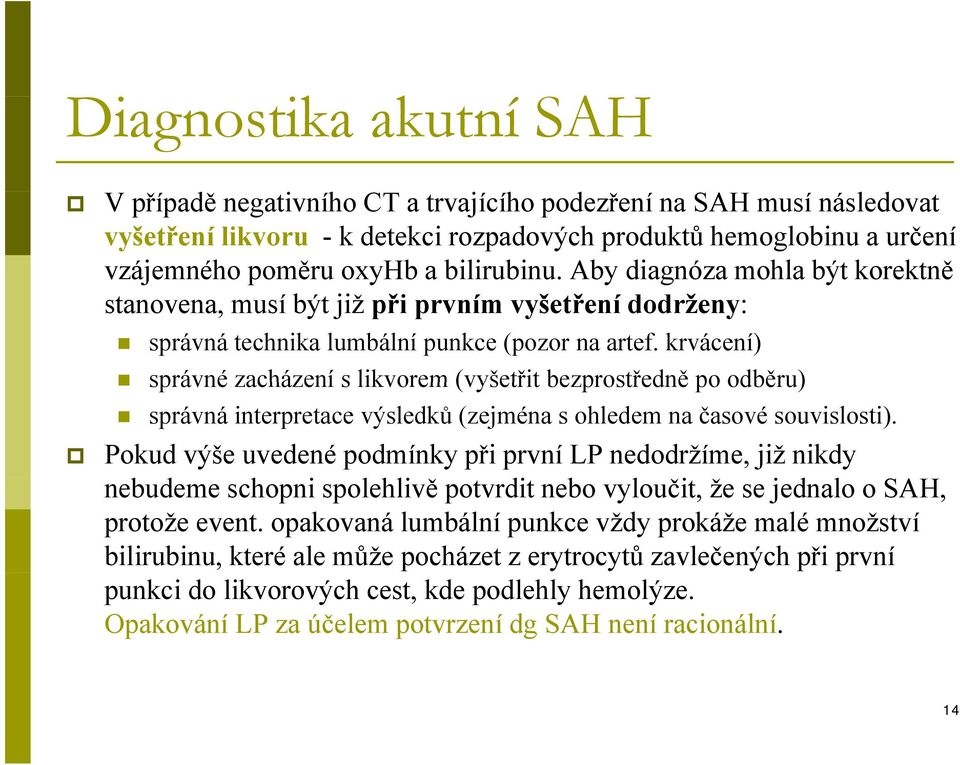 krvácení) správné zacházení s likvorem (vyšetřit bezprostředně po odběru) správná interpretace výsledků (zejména s ohledem na časové souvislosti).