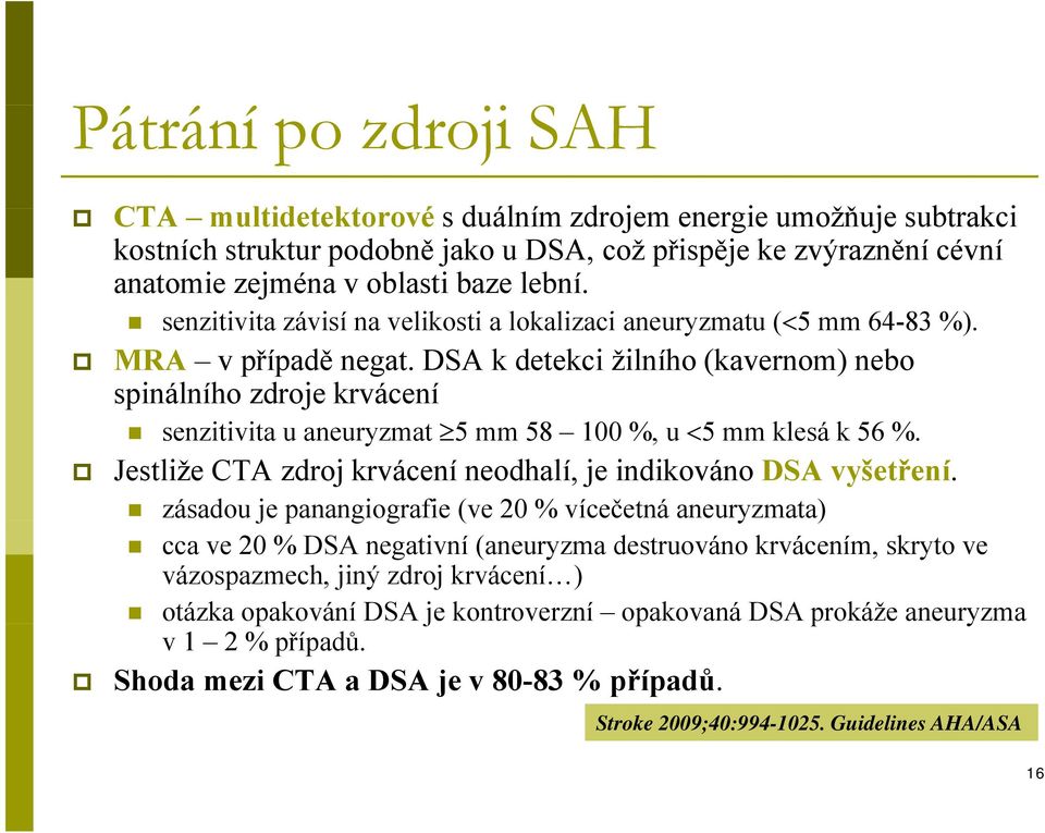 DSA k detekci žilního (kavernom) nebo spinálního zdroje krvácení senzitivita u aneuryzmat 5 mm 58 100 %, u 5 mm klesá k 56 %. Jestliže CTA zdroj krvácení neodhalí, je indikováno DSA vyšetření.