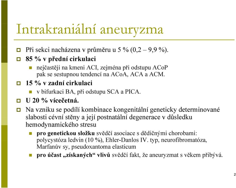 15 % v zadní cirkulaci v bifurkaci BA,,při odstupu SCA a PICA. U 20 % vícečetná.