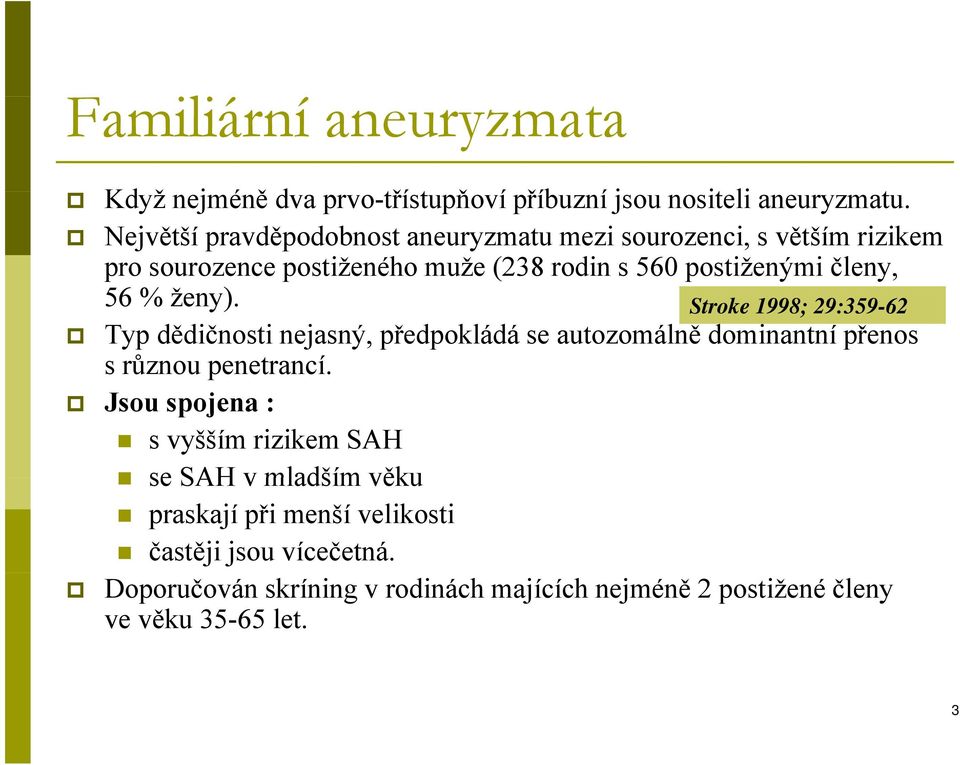 % ženy). Stroke 1998; 29:359-62 Typ dědičnosti nejasný, předpokládá se autozomálně dominantní přenos s různou penetrancí.