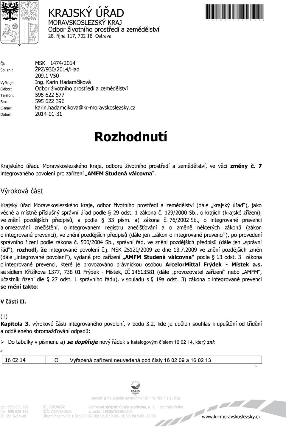 cz Datum: 2014-01-31 Rozhodnutí Krajského úřadu Moravskoslezského kraje, odboru životního prostředí a zemědělství, ve věci změny č. 7 integrovaného povolení pro zařízení AMFM Studená válcovna.