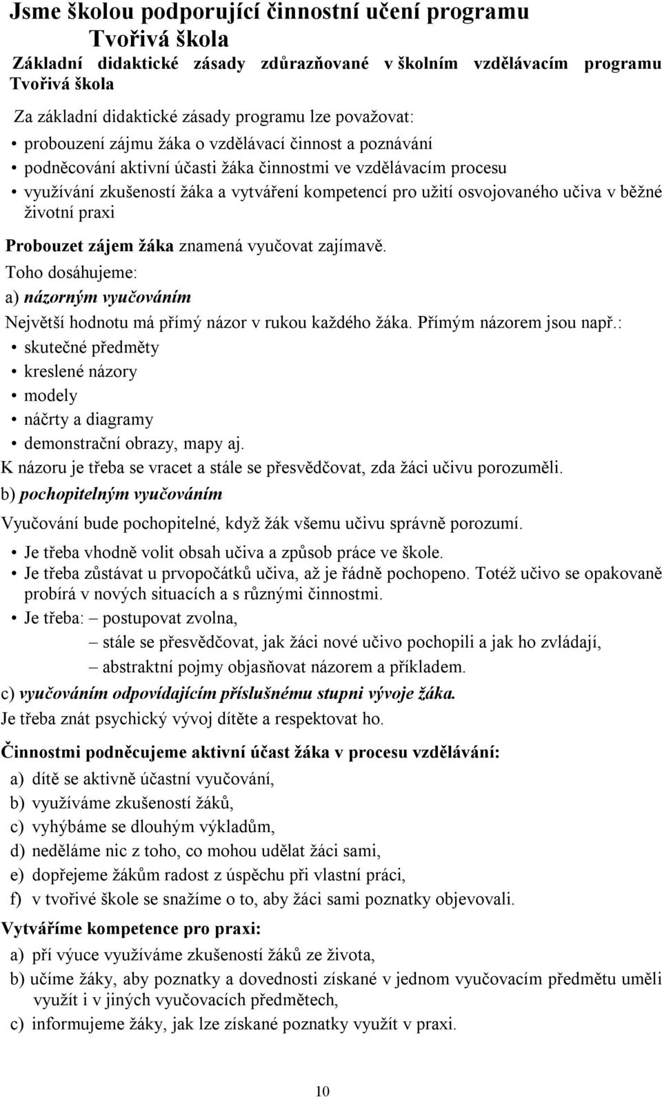 osvojovaného učiva v běžné životní praxi Probouzet zájem žáka znamená vyučovat zajímavě. Toho dosáhujeme: a) názorným vyučováním Největší hodnotu má přímý názor v rukou každého žáka.