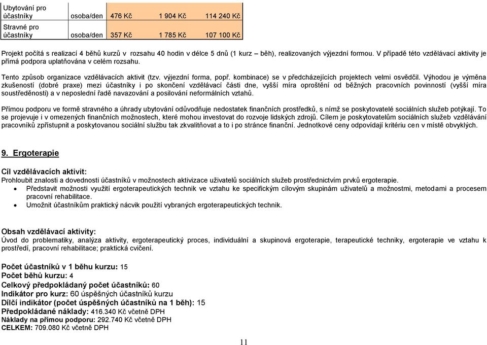 Přímou podporu ve formě stravného a úhrady odůvodňuje nedostatek finančních prostředků, s nímž se poskytovatelé sociálních služeb potýkají.