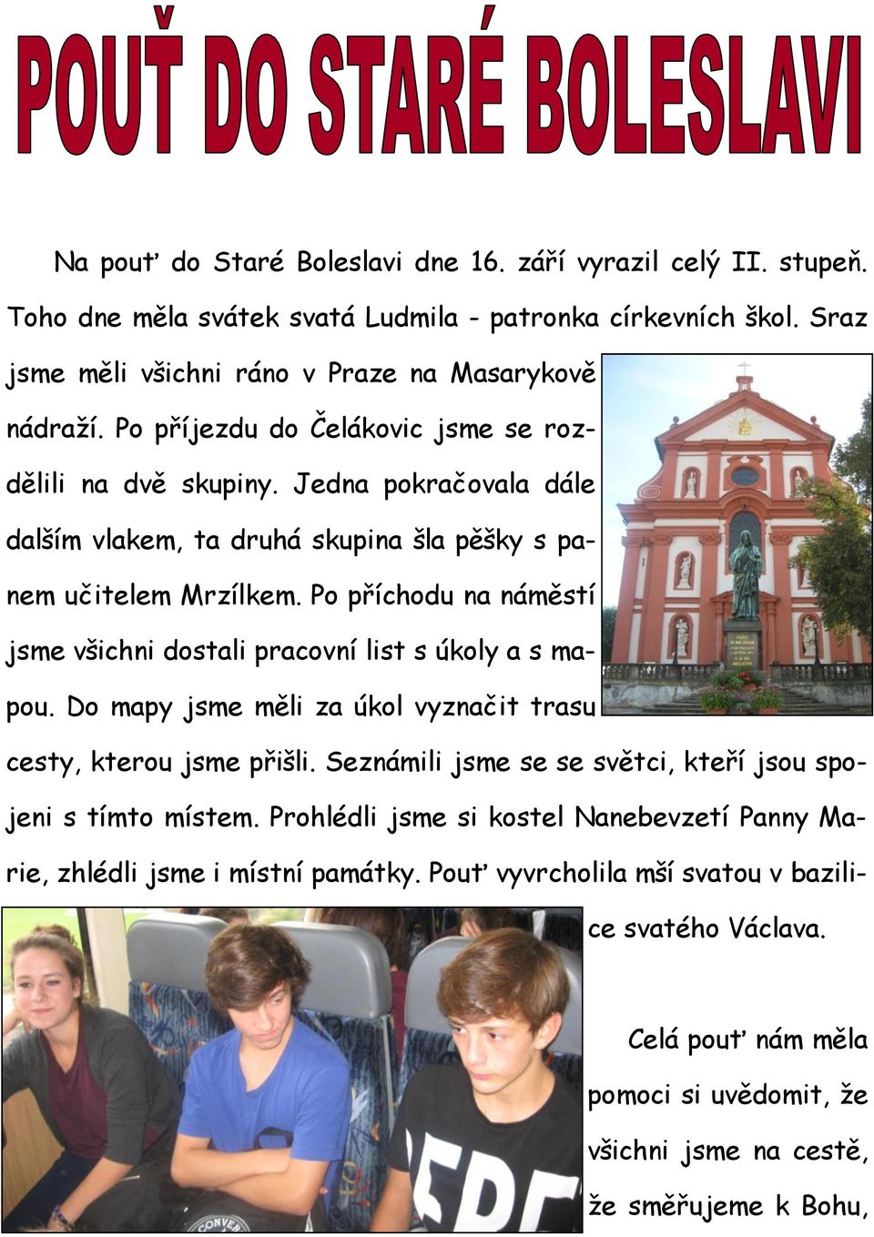 Po příchodu na náměstí jsme všichni dostali pracovní list s úkoly a s mapou. Do mapy jsme měli za úkol vyznačit trasu cesty, kterou jsme přišli.
