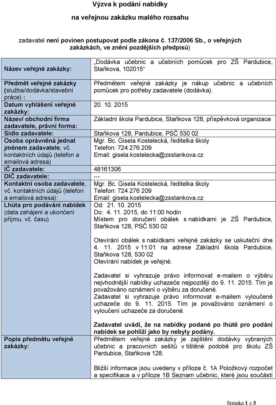 práce) : Datum vyhlášení veřejné zakázky: Název/ obchodní firma zadavatele, právní forma: Předmětem veřejné zakázky je nákup učebnic a učebních pomůcek pro potřeby zadavatele (dodávka). 20. 10.