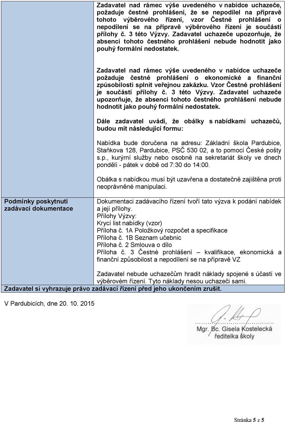 Zadavatel nad rámec výše uvedeného v nabídce uchazeče požaduje čestné prohlášení o ekonomické a finanční způsobilosti splnit veřejnou zakázku. Vzor Čestné prohlášení je součástí přílohy č.