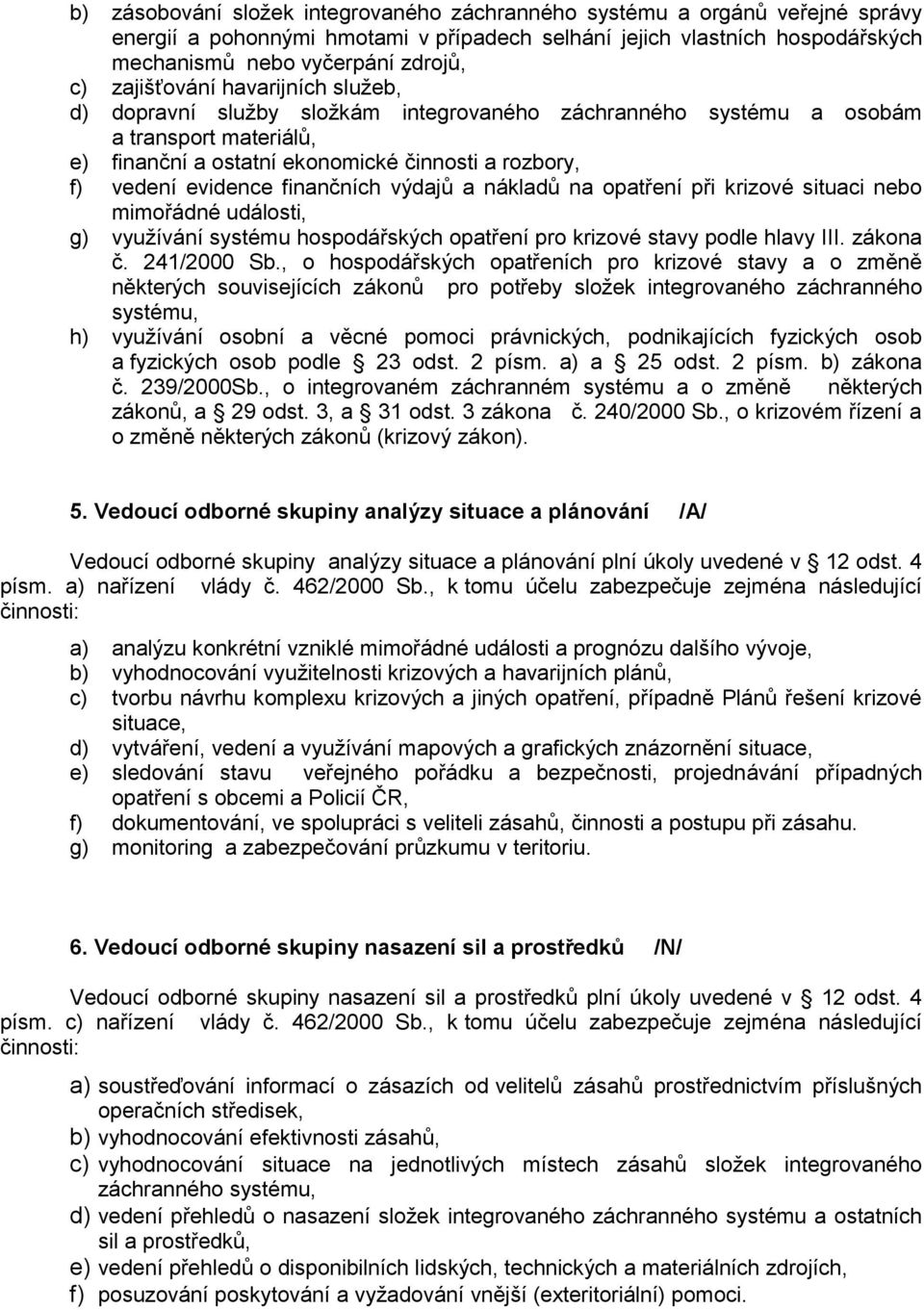 finančních výdajů a nákladů na opatření při krizové situaci nebo mimořádné události, g) využívání systému hospodářských opatření pro krizové stavy podle hlavy III. zákona č. 241/2000 Sb.