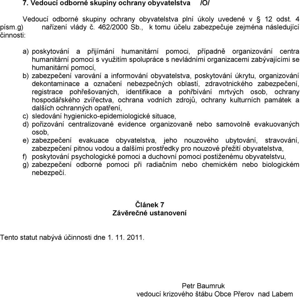 zabývajícími se humanitární pomocí, b) zabezpečení varování a informování obyvatelstva, poskytování úkrytu, organizování dekontaminace a označení nebezpečných oblastí, zdravotnického zabezpečení,