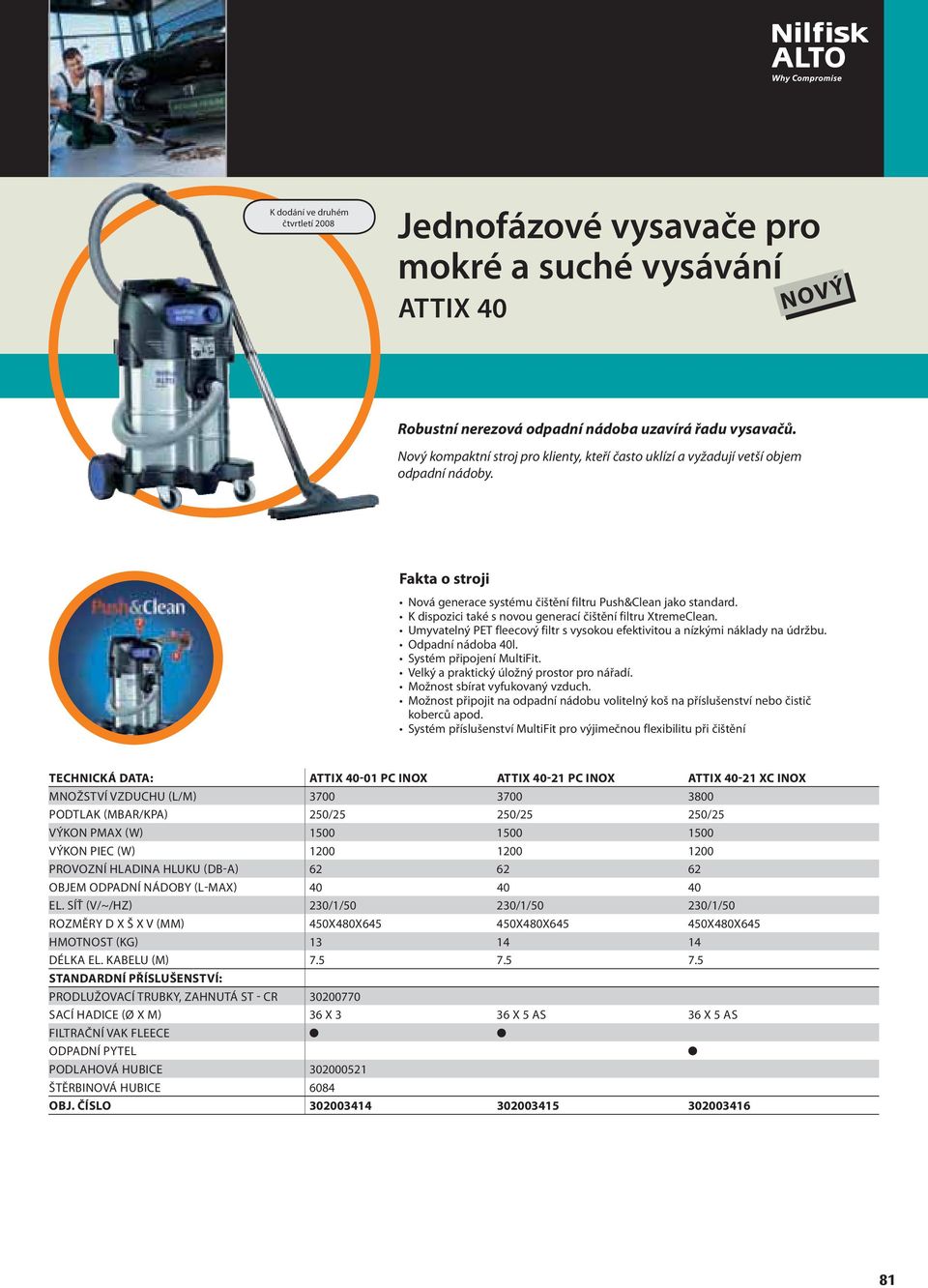 K dispozici také s novou generací čištění filtru XtremeClean. Umyvatelný PET fleecový filtr s vysokou efektivitou a nízkými náklady na údržbu. Odpadní nádoba 40l. Systém připojení MultiFit.