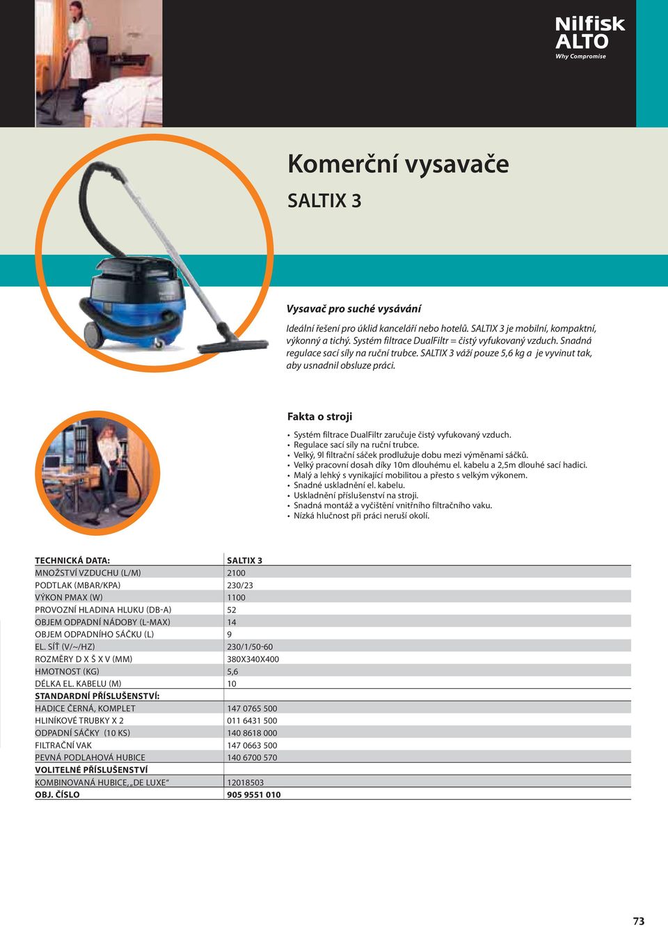 Fakta o stroji Systém filtrace DualFiltr zaručuje čistý vyfukovaný vzduch. Regulace sací síly na ruční trubce. Velký, 9l filtrační sáček prodlužuje dobu mezi výměnami sáčků.