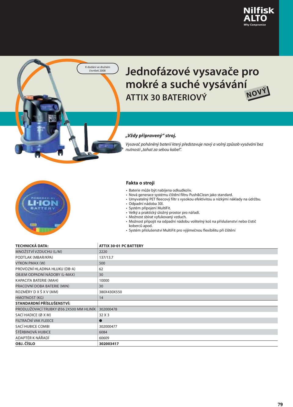 Nová generace systému čištění filtru Push&Clean jako standard. Umyvatelný PET fleecový filtr s vysokou efektivitou a nízkými náklady na údržbu. Odpadní nádoba 30l. Systém připojení MultiFit.