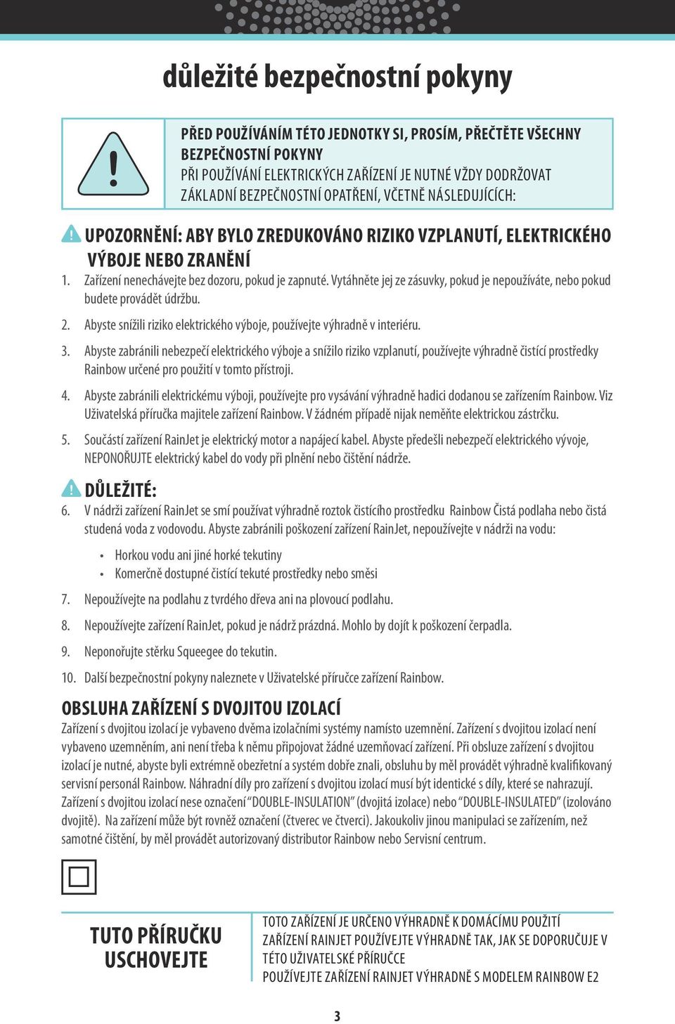 UPOZORNĚNÍ: ABY BYLO ZREDUKOVÁNO RIZIKO VZPLANUTÍ, ELEKTRICKÉHO VÝBOJE NEBO ZRANĚNÍ 1. Zařízení nenechávejte bez dozoru, pokud je zapnuté.