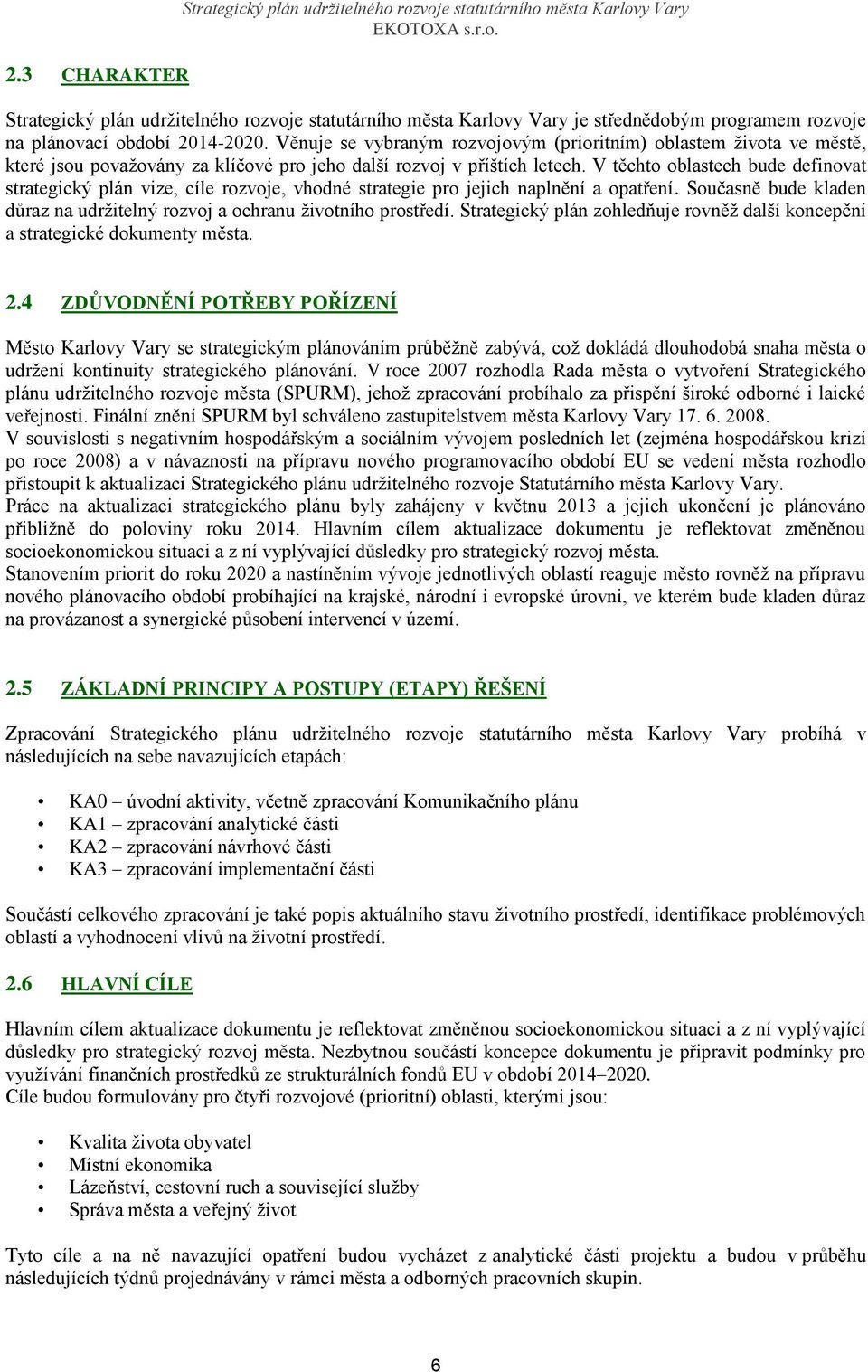 V těchto oblastech bude definovat strategický plán vize, cíle rozvoje, vhodné strategie pro jejich naplnění a opatření. Současně bude kladen důraz na udržitelný rozvoj a ochranu životního prostředí.