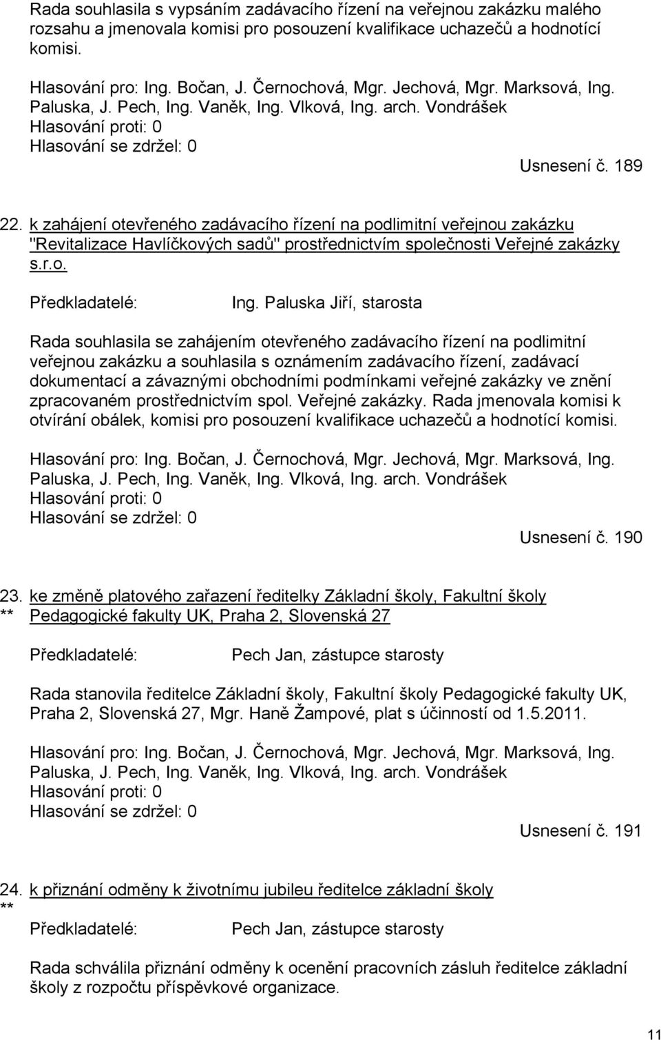 k zahájení otevřeného zadávacího řízení na podlimitní veřejnou zakázku "Revitalizace Havlíčkových sadů" prostřednictvím společnosti Veřejné zakázky s.r.o. Ing.