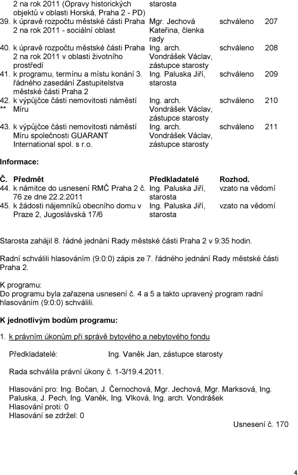 ** městské části Praha 2 k výpůjčce části nemovitosti náměstí Míru 43. k výpůjčce části nemovitosti náměstí Míru společnosti GUARANT International spol. s r.o. Informace: starosta Mgr.