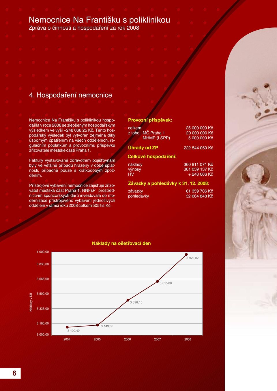 Faktury vystavované zdravotním pojiš ovnám byly ve vìtšinì pøípadù hrazeny v dobì splatnosti, pøípadnì pouze s krátkodobým zpo dìním.