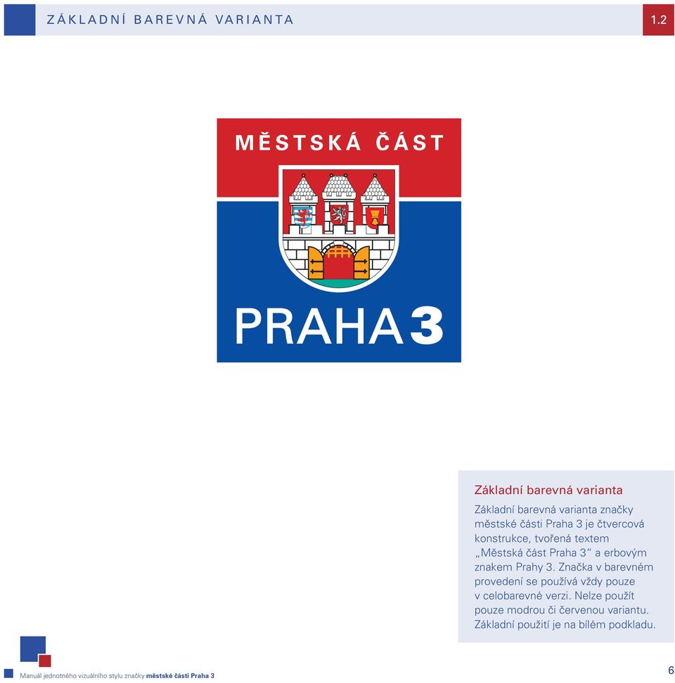 čtvercová konstrukce, tvořená textem Městská část Praha 3 a erbovým znakem Prahy 3.