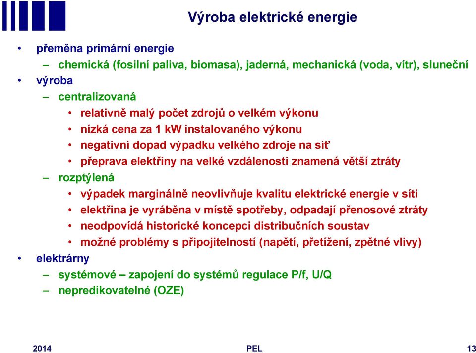 rozptýlená výpadek marginálně neovlivňuje kvalitu elektrické energie v síti elektřina je vyráběna v místě spotřeby, odpadají přenosové ztráty neodpovídá historické koncepci