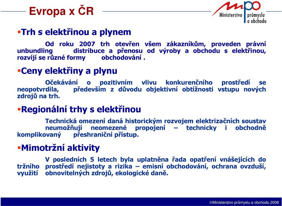 Regionální trhy s elektřinou Technická omezení daná historickým rozvojem elektrizačních soustav neumožňují neomezené propojení technicky i obchodně komplikovaný přeshraniční přístup.