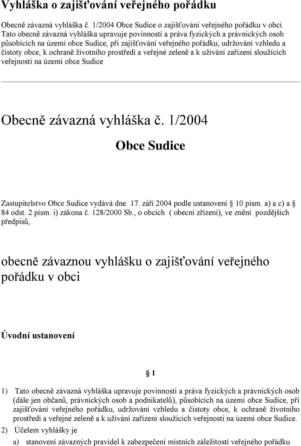 životního prostředí a veřejné zeleně a k užívání zařízení sloužících veřejnosti na území obce Sudice Obecně závazná vyhláška č. 1/2004 Obce Sudice Zastupitelstvo Obce Sudice vydává dne 17.