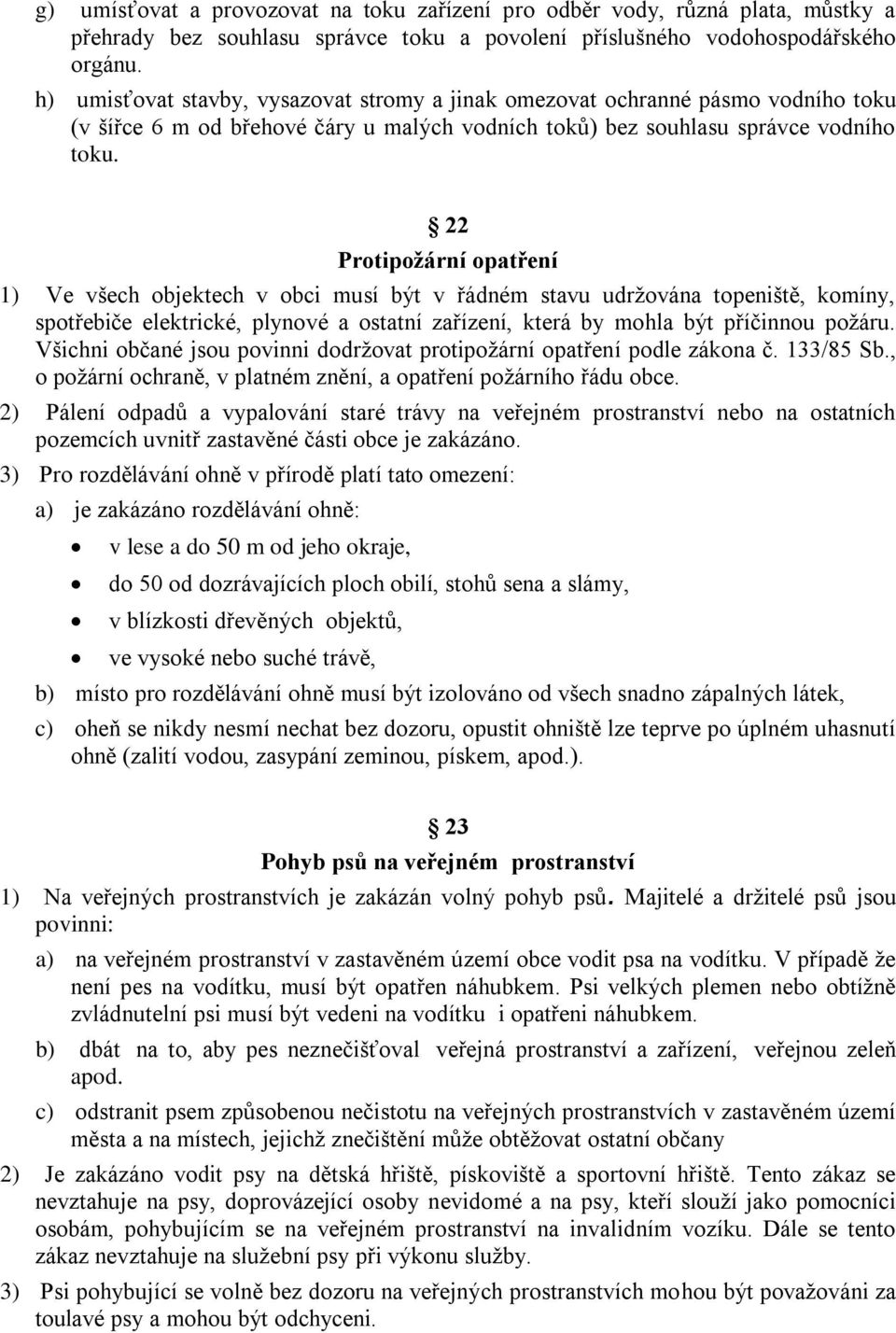 22 Protipožární opatření 1) Ve všech objektech v obci musí být v řádném stavu udržována topeniště, komíny, spotřebiče elektrické, plynové a ostatní zařízení, která by mohla být příčinnou požáru.