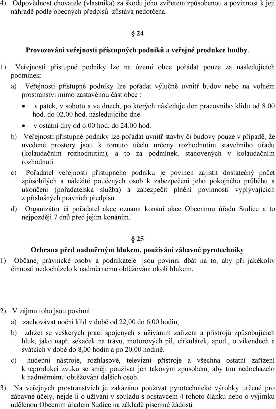 1) Veřejnosti přístupné podniky lze na území obce pořádat pouze za následujících podmínek: a) Veřejnosti přístupné podniky lze pořádat výlučně uvnitř budov nebo na volném prostranství mimo zastavěnou