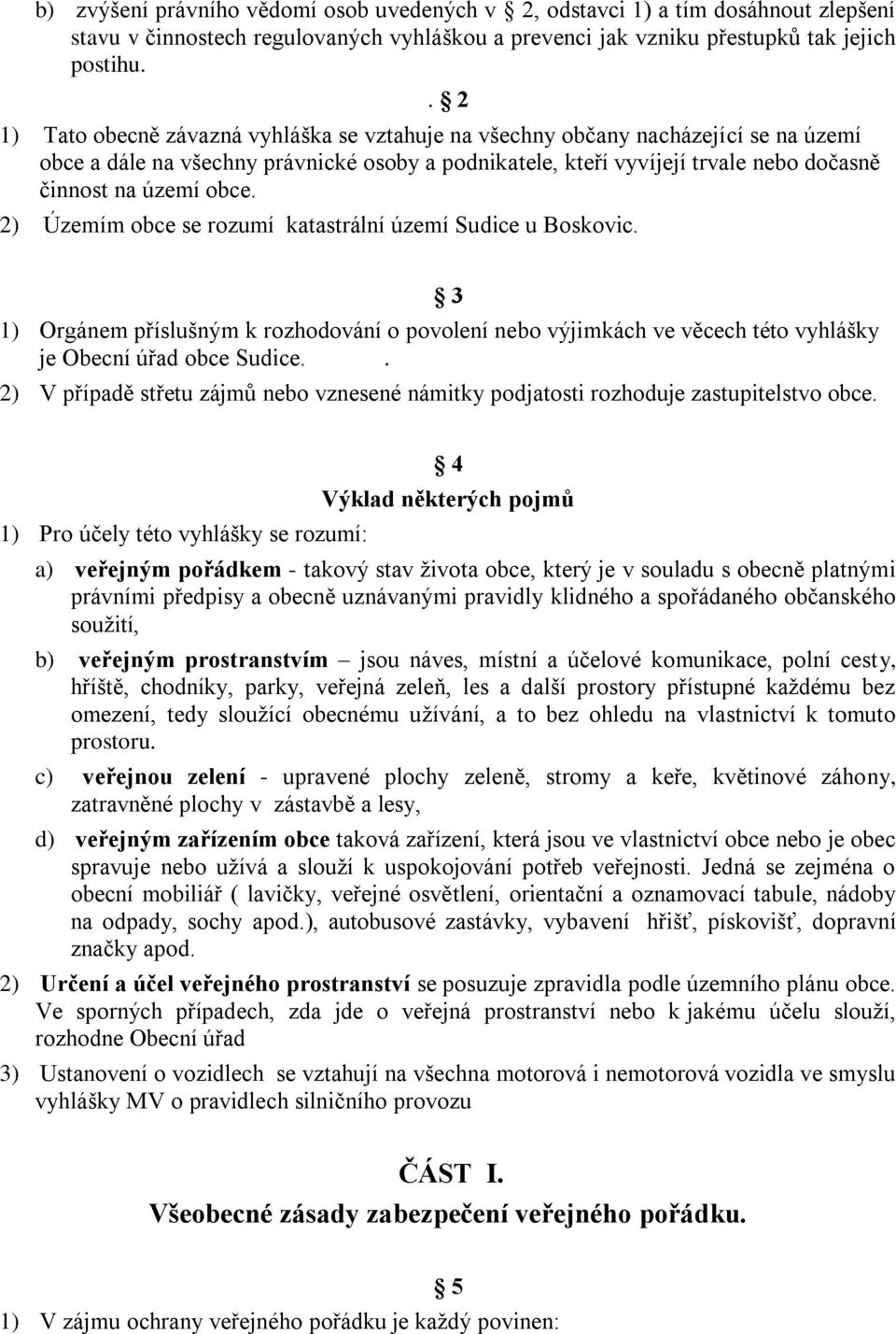 2) Územím obce se rozumí katastrální území Sudice u Boskovic. 3 1) Orgánem příslušným k rozhodování o povolení nebo výjimkách ve věcech této vyhlášky je Obecní úřad obce Sudice.