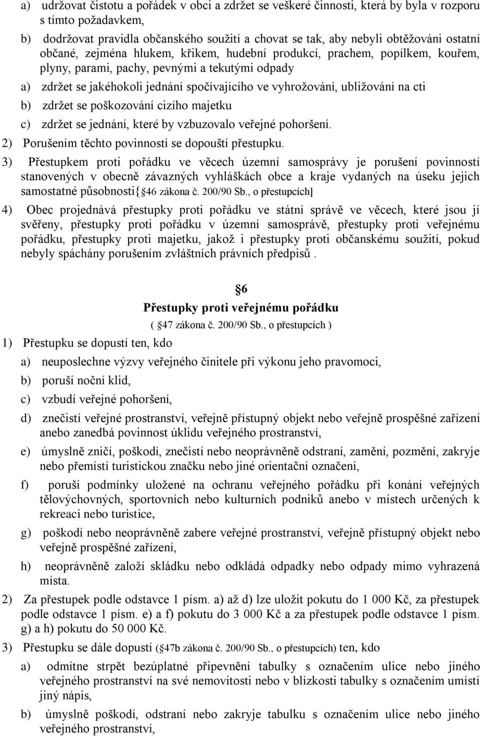 na cti b) zdržet se poškozování cizího majetku c) zdržet se jednání, které by vzbuzovalo veřejné pohoršení. 2) Porušením těchto povinností se dopouští přestupku.