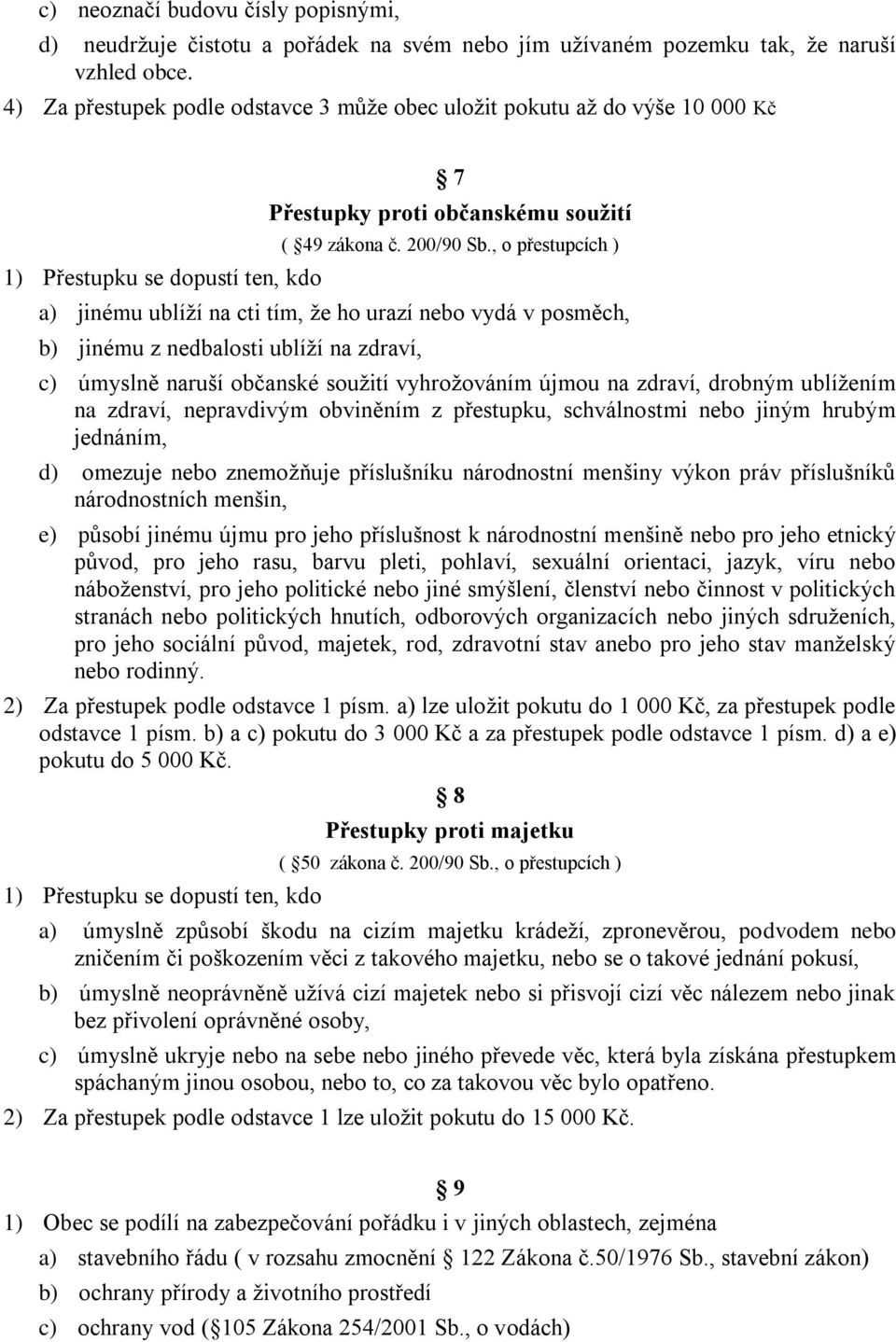 , o přestupcích ) a) jinému ublíží na cti tím, že ho urazí nebo vydá v posměch, b) jinému z nedbalosti ublíží na zdraví, c) úmyslně naruší občanské soužití vyhrožováním újmou na zdraví, drobným