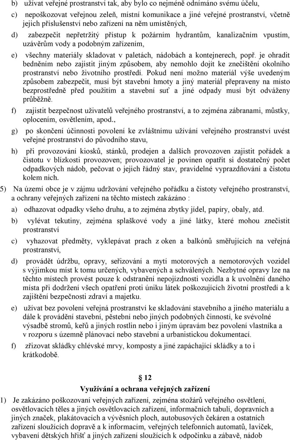 kontejnerech, popř. je ohradit bedněním nebo zajistit jiným způsobem, aby nemohlo dojít ke znečištění okolního prostranství nebo životního prostředí.