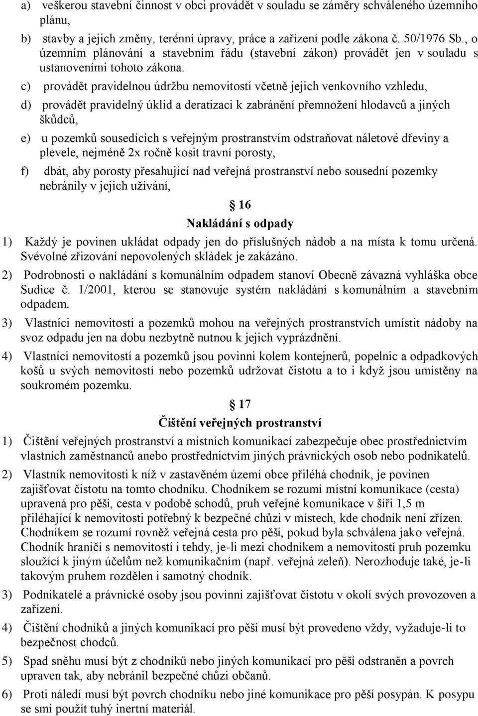 c) provádět pravidelnou údržbu nemovitostí včetně jejich venkovního vzhledu, d) provádět pravidelný úklid a deratizaci k zabránění přemnožení hlodavců a jiných škůdců, e) u pozemků sousedících s