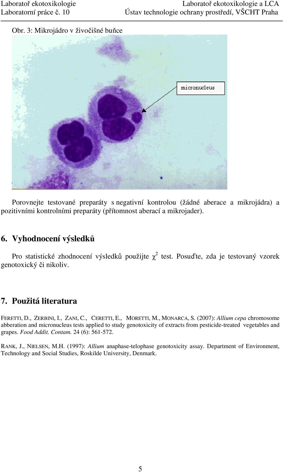 , CERETTI, E., MORETTI, M., MONARCA, S. (2007): Allium cepa chromosome abberation and micronucleus tests applied to study genotoxicity of extracts from pesticide-treated vegetables and grapes.