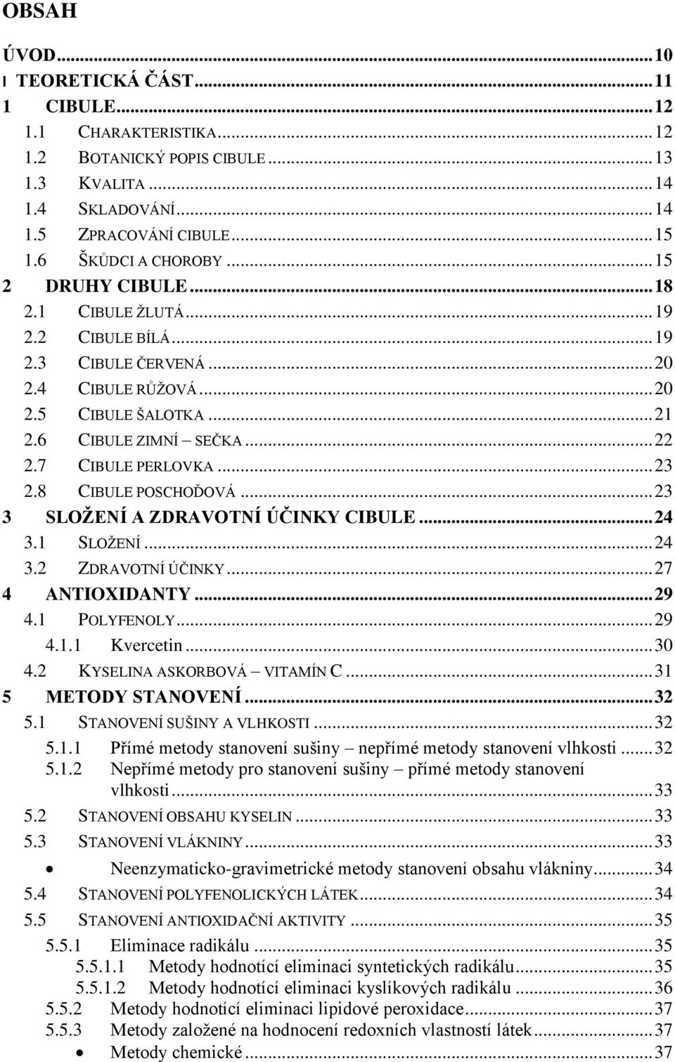 7 CIBULE PERLOVKA... 23 2.8 CIBULE POSCHOĎOVÁ... 23 3 SLOŽENÍ A ZDRAVOTNÍ ÚČINKY CIBULE... 24 3.1 SLOŽENÍ... 24 3.2 ZDRAVOTNÍ ÚČINKY... 27 4 ANTIOXIDANTY... 29 4.1 POLYFENOLY... 29 4.1.1 Kvercetin.