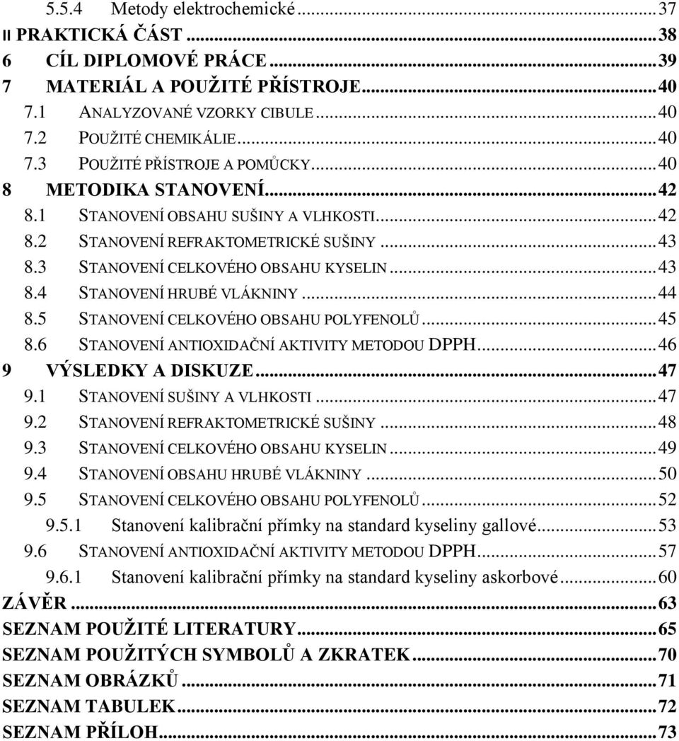 .. 44 8.5 STANOVENÍ CELKOVÉHO OBSAHU POLYFENOLŮ... 45 8.6 STANOVENÍ ANTIOXIDAČNÍ AKTIVITY METODOU DPPH... 46 9 VÝSLEDKY A DISKUZE... 47 9.1 STANOVENÍ SUŠINY A VLHKOSTI... 47 9.2 STANOVENÍ REFRAKTOMETRICKÉ SUŠINY.