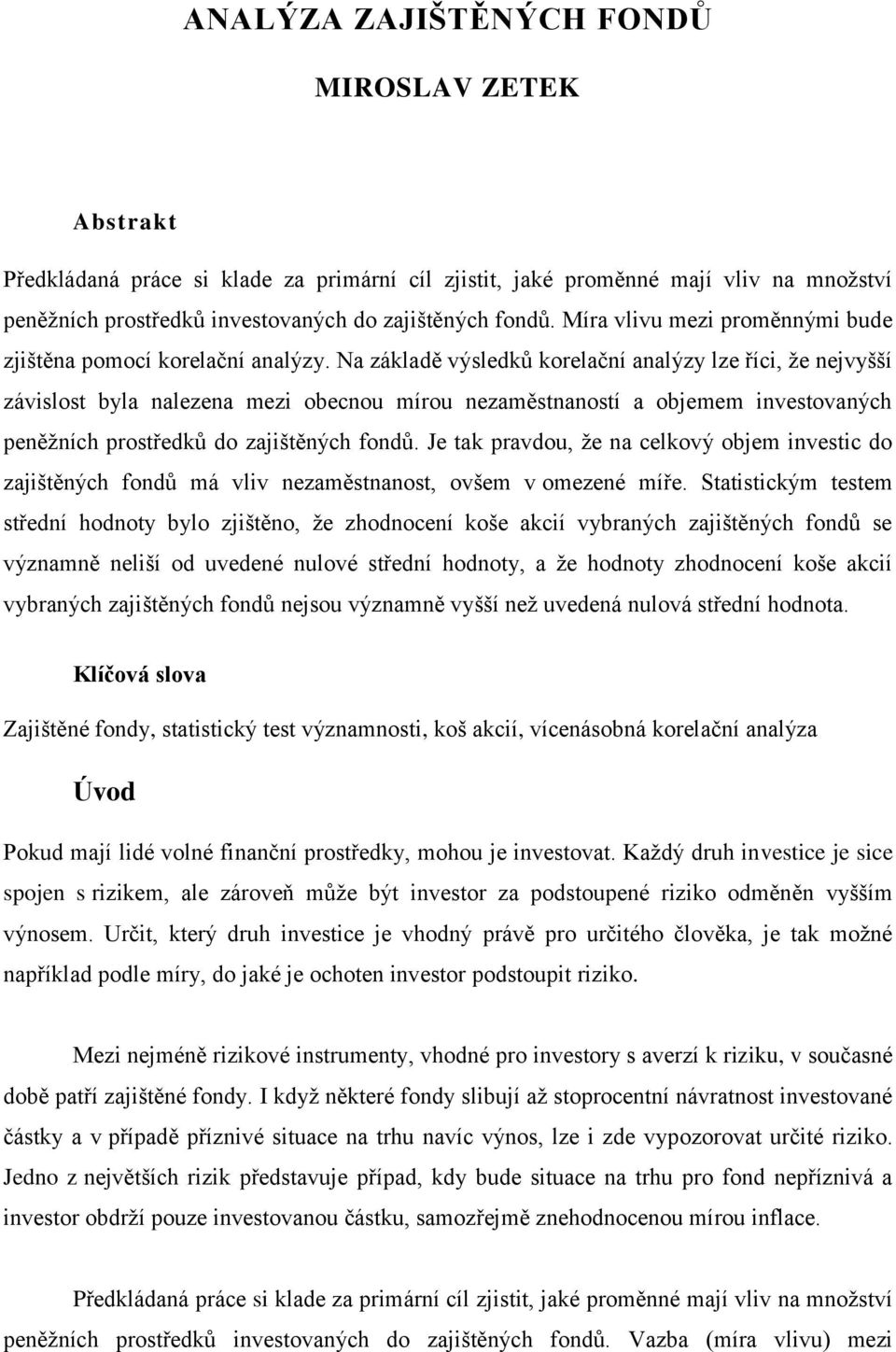 Na základě výsledků korelační analýzy lze říci, že nejvyšší závislost byla nalezena mezi obecnou mírou nezaměstnaností a objemem investovaných peněžních prostředků do zajištěných fondů.