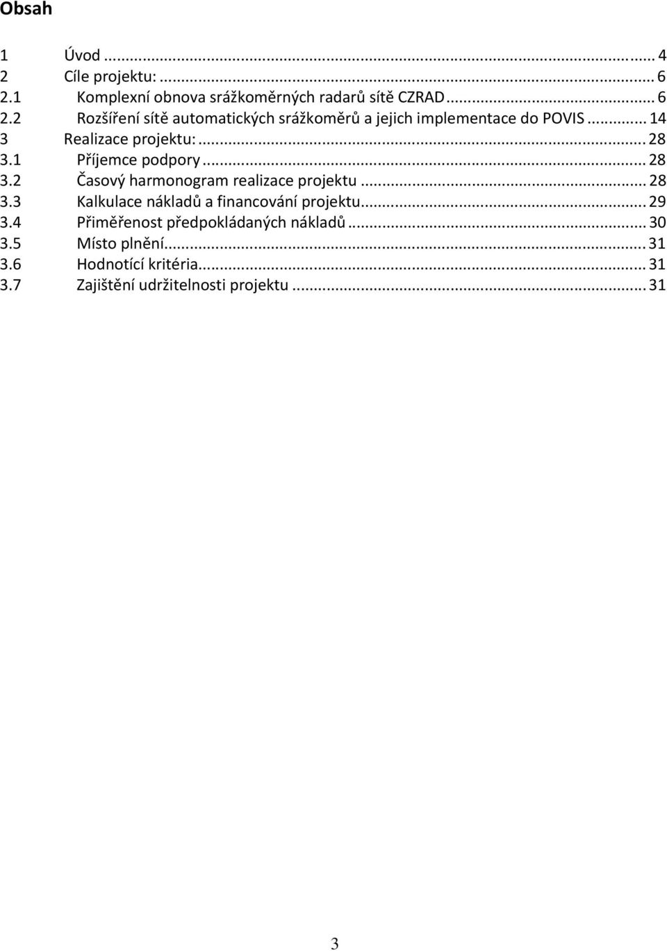 .. 29 3.4 Přiměřenost předpokládaných nákladů... 30 3.5 Místo plnění... 31 3.6 Hodnotící kritéria... 31 3.7 Zajištění udržitelnosti projektu.