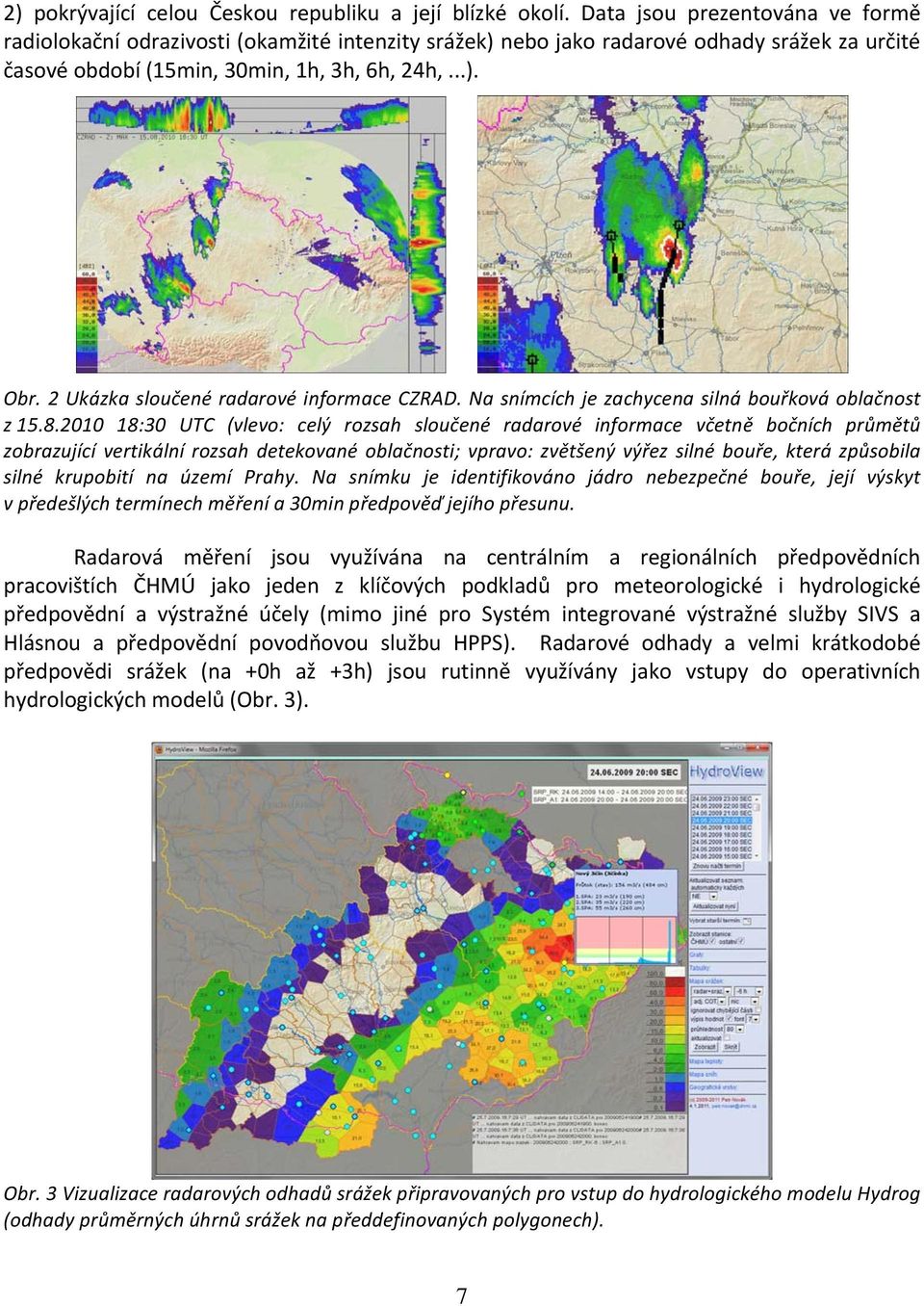 2 Ukázka sloučené radarové informace CZRAD. Na snímcích je zachycena silná bouřková oblačnost z 15.8.