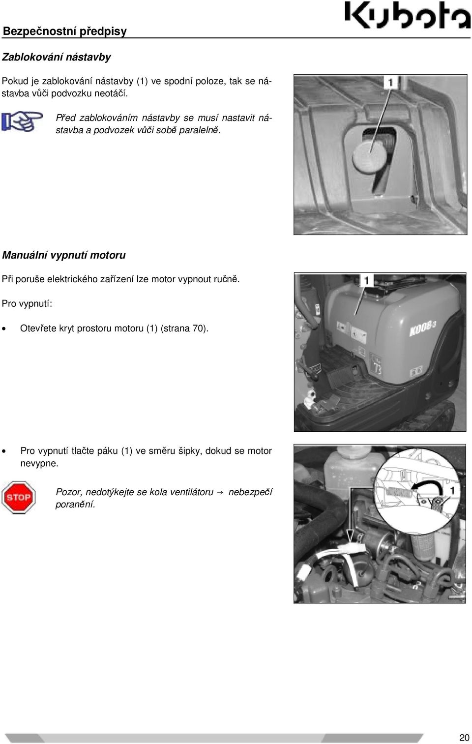 Manuální vypnutí motoru Při poruše elektrického zařízení lze motor vypnout ručně.