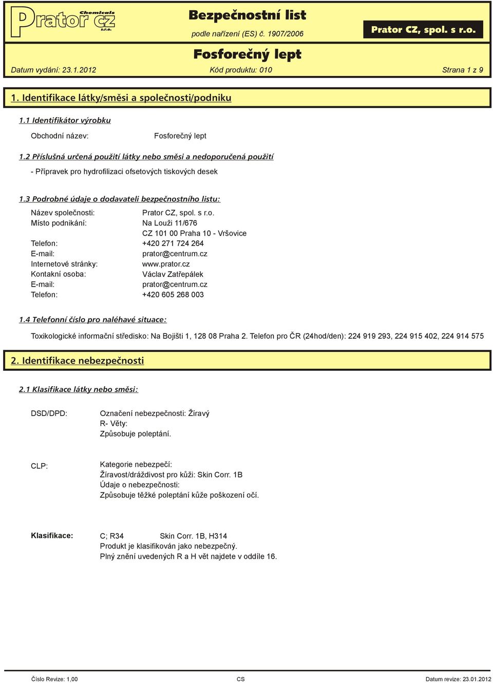 Kontakní osoba: E-mail: Telefon: Prator CZ, spol. s r.o. Na Louži 11/676 CZ 101 00 Praha 10 - Vršovice +420 271 724 264 prator@centrum.cz www.prator.cz Václav Zatřepálek prator@centrum.